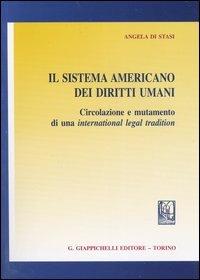 Il sistema americano dei diritti umani. Circolazione e mutamento di una international legal tradition - Angela Di Stasi - copertina