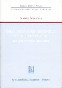 Sulle definizioni legislative nel diritto privato. Fra codice e nuove leggi civili - Matteo Dellacasa - copertina