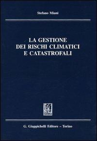 La gestione dei rischi climatici e catastrofali - Stefano Miani - copertina