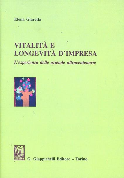 Vitalità e longevità d'impresa. L'esperienza delle aziende ultracentenarie - Elena Giaretta - copertina