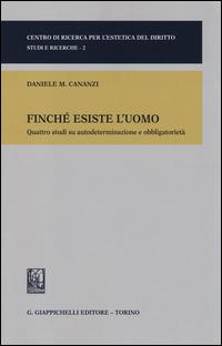 Finché esiste l'uomo. Quattro studi su autodeterminazione e obbligatorietà - Daniele M. Cananzi - copertina