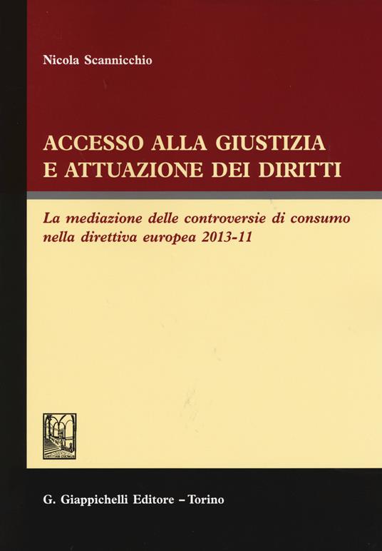 Accesso alla giustizia e attuazione dei diritti. La mediazione delle controversie di consumo nella direttiva europea 2013-11 - Nicola Scannicchio - copertina