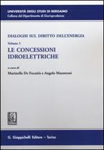 Dialoghi sul diritto dell'energia. Vol. 1: Le concessioni idroelettriche.