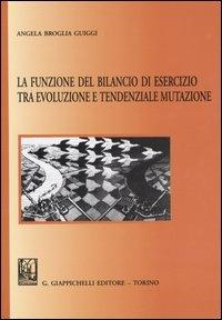 La funzione del bilancio di esercizio tra evoluzione e tendenziale  mutazione - Angela Broglia Guiggi - Libro - Giappichelli - | IBS