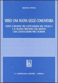 Verso una nuova legge comunitaria. Stato e regioni tra l'attuazione del titolo V e il nuovo trattato che adotta una Costituzione per l'Europa - Arianna Pitino - copertina