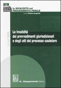 Le invalidità nel procedimento penale. Vol. 3: Le invalidità dei provvedimenti giurisdizionali e degli atti del processo cautelare. - copertina