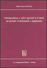 Giurisprudenza e «référé législatif» in Francia nel periodo rivoluzionario e napoleonico - Paolo Alvazzi Del Frate - copertina