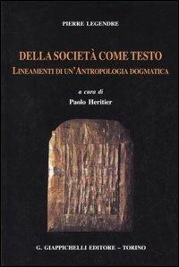 Della società come testo. Lineamenti di un'antropologia dogmatica - Pierre Legendre - copertina