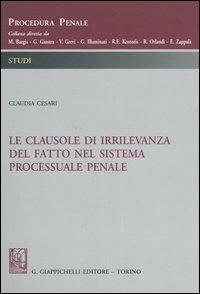 Le clausole di irrilevanza del fatto nel sistema processuale penale - Claudia Cesari - copertina