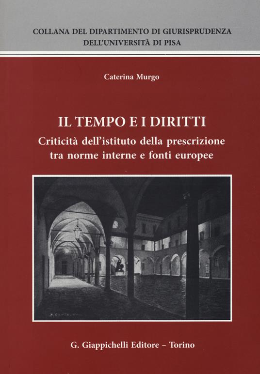 Il tempo e i diritti. Criticità dell'istituto della prescrizione tra norme interne e fonti europee - Caterina Murgo - copertina