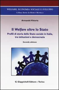 Il Welfare oltre lo Stato. Profili di storia dello Stato sociale in Italia, tra istituzioni e democrazia - Armando Vittoria - copertina