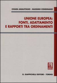 Unione Europea: fonti, adattamento e rapporti tra ordinamenti - Chiara Amalfitano,Massimo Condinanzi - copertina