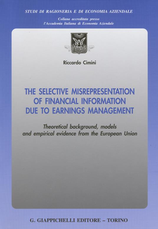 The selective misrepresentation of financial information due to earnings management. Theoretical background, models and empirical evidence from the European Union - Riccardo Cimini - copertina