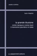 La grande illusione. Come nacque e come morì il marxismo giuridico in Italia