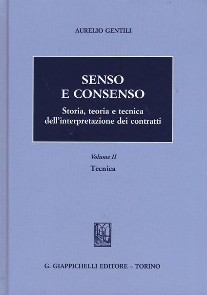 Senso e consenso. Storia, teoria e tecnica dell'interpretazione dei contratti. Vol. 2: Tecnica. - Aurelio Gentili - copertina