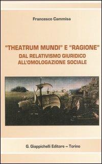 «Theatrum mundi» e «ragione». Dal relativismo giuridico all'omologazione sociale - Francesco Cammisa - copertina