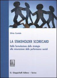 La stakeholder scorecard. Dalla formulazione delle strategie alla misurazione delle performance sociali - Silvia Cantele - copertina