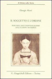 Il soggetto e l'ordine. Percorsi dell'individualismo nell'Europa moderna - Giorgia Alessi - copertina