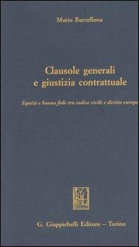 Clausole generali e giustizia contrattuale. Equità e buona fede tra Codice civile e diritto europeo - Mario Barcellona - copertina