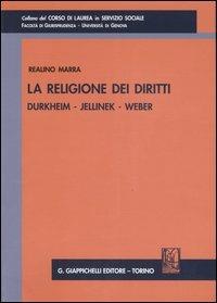 La religione dei diritti. Durkheim, Jellinek, Weber - Realino Marra - copertina