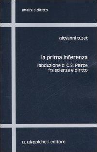 La prima inferenza. L'abduzione di C. S. Peirce fra scienza e diritto - Giovanni Tuzet - copertina