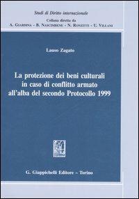 La protezione dei beni culturali in caso di conflitto armato all'alba del secondo Protocollo 1999 - Lauso Zagato - copertina