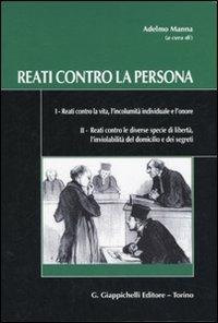 Reati contro la persona. Reati contro la vita l'incolumità individuale l'onore. Reati contro le diverse specie di libertà l'inviolabilità del domicilio e dei segreti - copertina