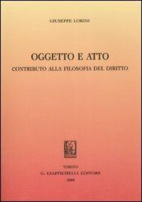 Oggetto e atto. Contributo alla filosofia del diritto - Giuseppe Lorini - copertina