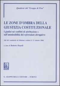 Le zone d'ombra della giustizia costituzionale. I giudizi sui conflitti di attribuzione e aull'ammissibilità del referendum abrogativo - copertina