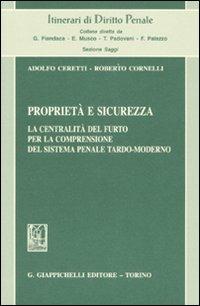 Proprietà e sicurezza. La centralità del furto per la comprensione del sistema penale tardo-moderno - Adolfo Ceretti,Roberto Cornelli - copertina