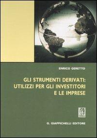 Gli strumenti derivati: utilizzi per gli investitori e le imprese - Enrico Geretto - copertina