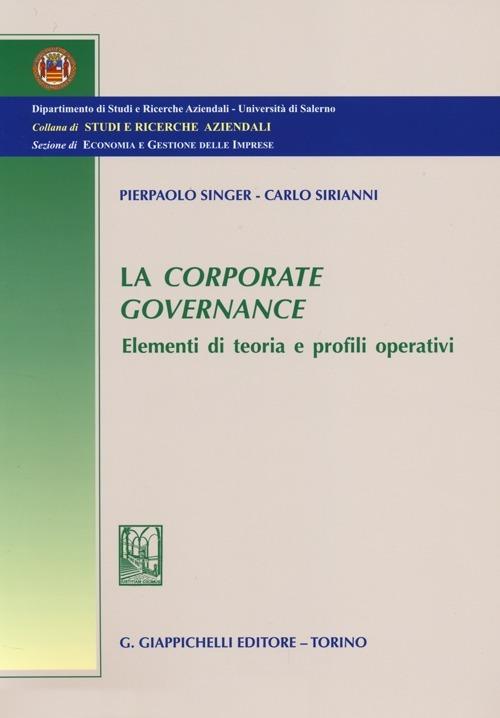 La corporate governance. Elementi di teoria e profili operativi - Pierpaolo Singer,Carlo Alessandro Sirianni - copertina