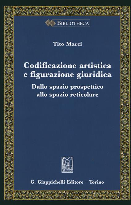 Codificazione artistica e figurazione giuridica. Dalla spazio prospettico allo spazio reticolare - Tito Marci - copertina