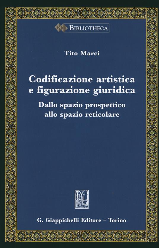 Codificazione artistica e figurazione giuridica. Dalla spazio prospettico allo spazio reticolare - Tito Marci - copertina