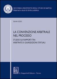 La convenzione arbitrale nel processo. Studio sui rapporti tra arbitrato e giurisdizioni statuali - Silvia Izzo - copertina