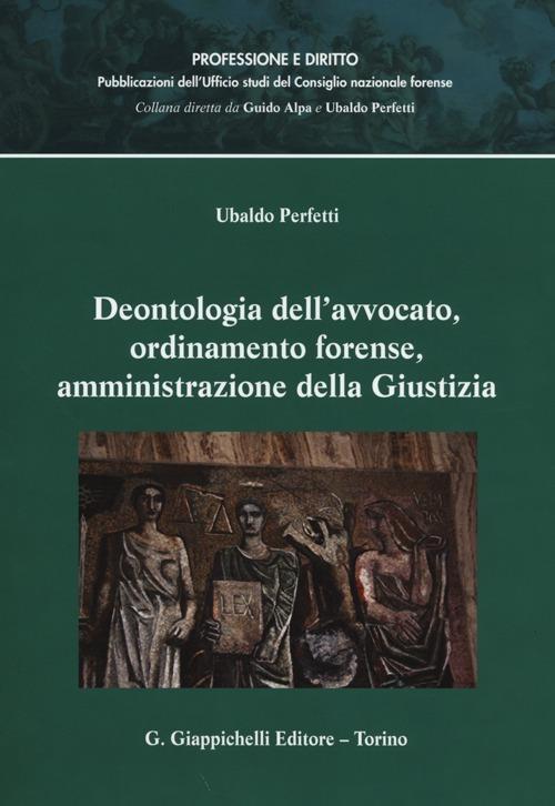 Deontologia dell'avvocato, ordinamento forense, amministrazione della giustizia - Ubaldo Perfetti - copertina