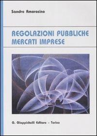 Regolazioni pubbliche mercati imprese - Sandro Amorosino - copertina