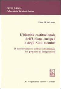 L' identità costituzionale dell'Unione Europea e degli stati membri. Il decentramento politico-istituzionale nel processo di integrazione - Enzo Di Salvatore - copertina