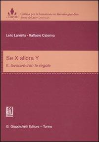 Se X allora Y. Vol. 2: Lavorare con le regole. - Lelio Lantella,Raffaele Caterina - copertina