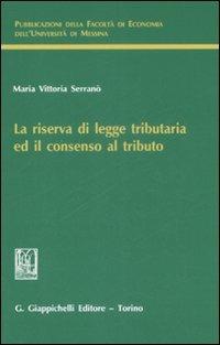 La riserva di legge tributaria ed il consenso al tributo - M. Vittoria Serranò - copertina