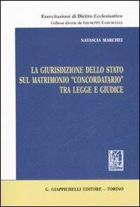 La giurisdizione dello stato sul matrimonio «concordatario» tra legge e giudice - Natascia Marchei - copertina