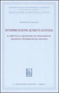 Interpretazione, alterità, giustizia. Il diritto e la questione del fondamento. Saggio sul pensiero di Paul Ricoeur - Daniele M. Cananzi - copertina