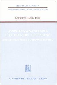 Assistenza sanitaria e tutela del cittadino. Modelli privatistici e orizzonte europeo - Laurence Klesta Dosi - copertina