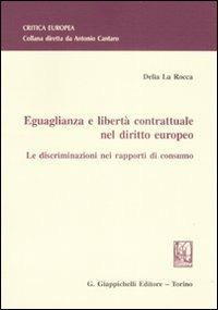 Eguaglianza e libertà contrattuale nel diritto europeo. Le discriminazioni nei rapporti di consumo - Delia La Rocca - copertina