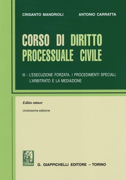 Corso di diritto processuale civile. Ediz. minore. Vol. 3: L'esecuzione forzata, i procedimenti speciali, l'arbitrato e la mediazione. - Crisanto Mandrioli,Antonio Carratta - copertina