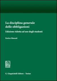 La disciplina generale delle obbligazioni. Ediz. ridotta ad uso degli studenti - Enrico Moscati - copertina