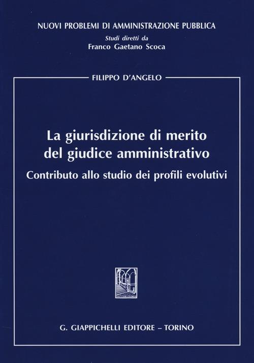 La giurisdizione di merito del giudice amministrativo. Contributo allo studio dei profili evolutivi - Filippo D'Angelo - copertina