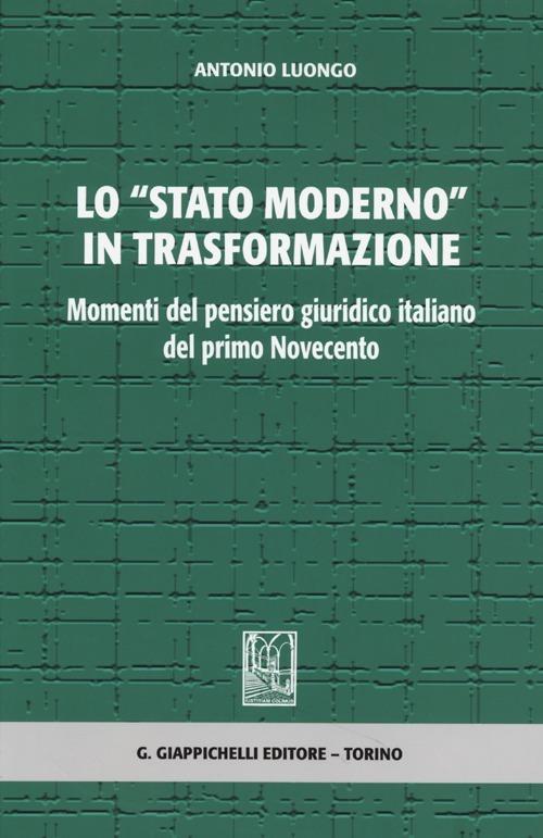 Lo «stato moderno» in trasformazione. Momenti del pensiero giuridico italiano del primo Novecento - Antonio Luongo - copertina