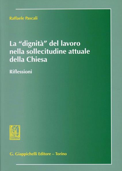 La «dignità» del lavoro nella sollecitudine attuale della Chiesa. Riflessioni - Raffaele Pascali - copertina