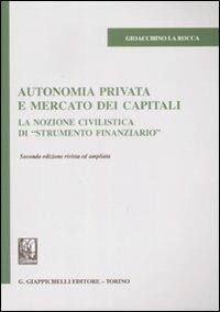 Autonomia privata e mercato dei capitali. La nozione civilistica di «strumento finanziario» - Gioacchino La Rocca - copertina